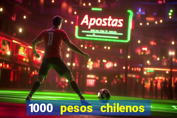 1000 pesos chilenos em reais